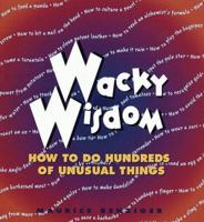 Wacky Wisdom: How to Do Hundreds of Unusual Things 0517149397 Book Cover