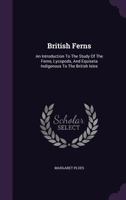 British Ferns: An Introduction to the Study of the Ferns, Lycopods, and Equiseta Indigenous to the British Isles 1354891104 Book Cover