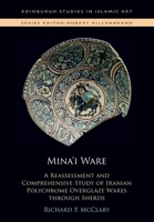 Mina’i Ware: A Reassessment and Comprehensive Study of Iranian Polychrome Overglaze Wares through Sherds (Edinburgh Studies in Islamic Art) 1399507168 Book Cover
