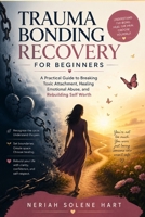 Trauma Bonding Recovery for Beginners: A Practical Guide to Breaking Toxic Attachment, Healing Emotional Abuse, and Rebuilding Self Worth B0H7BL2KMX Book Cover