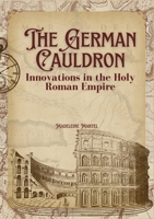 The German Cauldron: Innovations in the Holy Roman Empire 3384201620 Book Cover
