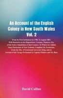 An Account of the English Colony in New South Wales, Vol. 2 From Its First Settlement In 1788, To August 1801: With Remarks On The Dispositions, ... To Which Are Added, Some Particulars Of New 9387600556 Book Cover