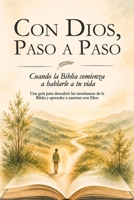 CON DIOS, PASO A PASO, Cuando la Biblia comienza a hablarle a tu vida: Una guía para descubrir las enseñanzas de la Biblia y aprender a caminar con Dios (Spanish Edition) B0HFMG1D9Z Book Cover