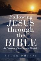 Following Jesus through the Bible: An Overview of Jesus' Role as Messiah 1490804722 Book Cover