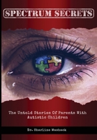 Spectrum Secrets: The untold stories of parents with autistic children 1734300302 Book Cover