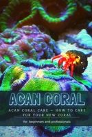 Acan Coral: Acan Coral Care - How TО Care for Your New Coral null Book Cover