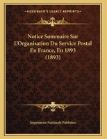 Notice Sommaire Sur L'Organisation Du Service Postal En France, En 1893 (1893) 1162284609 Book Cover