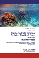Carbohydrate-Binding Proteins (Lectins) from Marine Invertebrates: Purification, Primary Structure, Glycomics Studies: Applications to Clinical andDiagnostics 3330032421 Book Cover