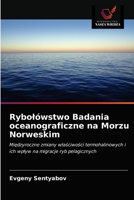 Rybołówstwo Badania oceanograficzne na Morzu Norweskim: Międzyroczne zmiany właściwości termohalinowych i ich wpływ na migracje ryb pelagicznych 6203291846 Book Cover