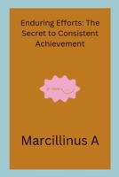 Enduring Efforts: The Secret to Consistent Achievement 7073094419 Book Cover