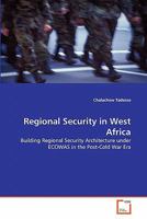 Regional Security in West Africa: Building Regional Security Architecture under ECOWAS in the Post-Cold War Era 3639332083 Book Cover