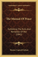 The Manual of Peace: Exhibiting the Evils and Remedies of War 1021981621 Book Cover