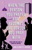 When the Person You Prayed for Becomes the Person You Pray With: From loving God alone to loving God together 1945377542 Book Cover