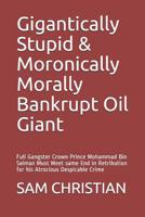 Gigantically Stupid & Moronically Morally Bankrupt Oil Giant: Full Gangster Crown Prince Mohammad Bin Salman Must Meet same End in Retribution for his Atrocious Despicable Crime 1074228332 Book Cover