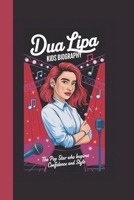 DUA LIPA KIDS BIOGRAPHY: THE POP STAR WHO INSPIRES CONFIDENCE AND STYLE B0DVTFDBSY Book Cover