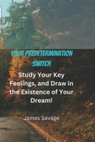 Your Predetermination Switch: Study Your Key Feelings, and Draw in the Existence of Your Dream! B0BSLKWW9R Book Cover