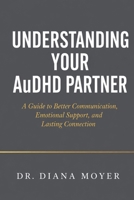 Understanding Your AuDHD Partner: A Guide to Better Communication, Emotional Support, and Lasting Connection B0H49RBZWK Book Cover
