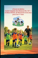 L'École du Ballon : Guide Complet des Séances U6 / U7 — 10 Mois d'Éveil, de Motricité et de Jeux pour les 5-7 Ans: Éducateur de Football U6-U7 : La ... ANIMATION DES JEUNES) (French Edition) B0HBNH5BJW Book Cover