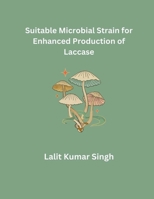 Suitable Microbial Strain for Enhanced Production of Laccase B0CTWM3JGV Book Cover