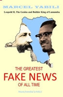 The Greatest Fake News of All Time: Leopold II, The Genius and Builder King of Lumumba B09FCCCFKV Book Cover
