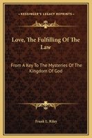 Love, The Fulfilling Of The Law: From A Key To The Mysteries Of The Kingdom Of God 1425314252 Book Cover