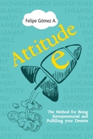 Attitude-E: The Method for Being Entrepreneurial and Fulfilling your Dreams 1688289402 Book Cover