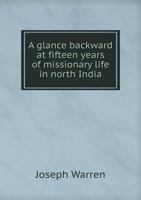 A Glance Backward At Fifteen Years Of Missionary Life In North India 1437454410 Book Cover