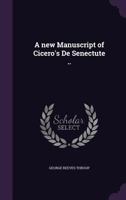 A new Manuscript of Cicero's De Senectute .. 1356493122 Book Cover
