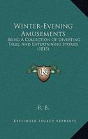Winter-Evening Amusements: Being A Collection Of Diverting Tales, And Entertaining Stories 1167190750 Book Cover