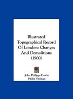 Illustrated Topographical Record Of London: Changes And Demolitions 1120298393 Book Cover