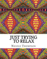 Just Trying to Relax: Coloring Book for the Abstract Artist 0692069453 Book Cover