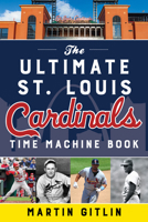 The Ultimate St. Louis Cardinals Time Machine Book 1493067079 Book Cover