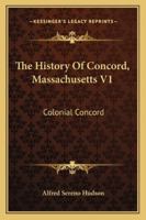 The History Of Concord, Massachusetts V1: Colonial Concord 1163310336 Book Cover