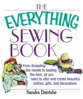 The Everything Sewing Book: From Threading the Needle to Basting the Hem, All You Need to Alter and Create Beautiful Clothes, Gifts, and Decorations (Everything Series) 1593370520 Book Cover