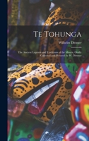 Te Tohunga: The Ancient Legends and Traditions of the Maoris, Orally Collected and Pictured by W. Dittmer 1015536522 Book Cover