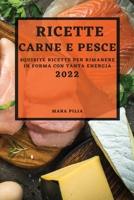 Ricette Di Carne E Pesce 2022: Squisite Ricette Per Rimanere in Forma Con Tanta Energia 1804500984 Book Cover