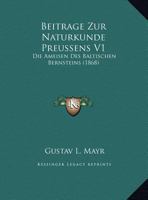 Beitrage Zur Naturkunde Preussens V1: Die Ameisen Des Baltischen Bernsteins (1868) 1161064117 Book Cover