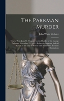 The Parkman murder: trial of Prof. John W. Webster, for the murder of Dr. George Parkman, November 23, 1849 : before the Supreme Judicial Court, in ... Boston with numerious accurate illustrations 101382024X Book Cover
