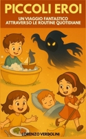 Piccoli Eroi - Un viaggio fantastico attraverso le routine quotidiane: Scopri la magia nascosta nelle attività quotidiane dei bambini B0FV6Z756W Book Cover