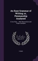 An Easy Grammar of Writing; Or, Penmanship Analyzed: In Two Parts ... with Observations and Proper Examples - Primary Source Edition 1341379795 Book Cover