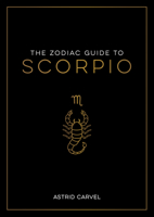 The Zodiac Guide to Scorpio: The Ultimate Guide to Understanding Your Star Sign, Unlocking Your Destiny and Decoding the Wisdom of the Stars 1590035488 Book Cover