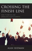 Crossing the Finish Line: How to Retain and Graduate Your Students 1475838913 Book Cover
