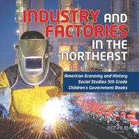 Industry and Factories in the Northeast American Economy and History Social Studies 5th Grade Children's Government Books 1541950003 Book Cover