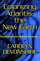 Colonizing Atlantis, the New Earth 1615821945 Book Cover