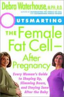 Outsmarting the Female Fat Cell After Pregnancy: Every Woman's Guide to Shaping Up, Slimming Down, and Staying Sane After the Baby 0786884568 Book Cover