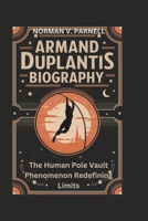 ARMAND DUPLANTIS BIOGRAPHY: The Human Pole Vault Phenomenon Redefining Limits B0DQJ962WC Book Cover