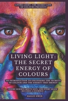 Living Light: The Secret Energy of Colour: An introduction to unlocking the secrets of colour, the energy they bring and colour therapy 1068211407 Book Cover