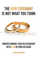 The New Covenant Is Not What You Think: Understanding Your Relationship with God Beyond Religion B0FDNJ1T3R Book Cover