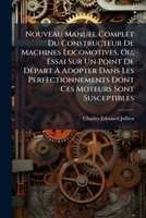 Nouveau Manuel Complet Du Constructeur De Machines Locomotives, Ou, Essai Sur Un Point De DÃ(c)part Ã Adopter Dans Les Perfectionnements Dont Ces Moteurs Sont Susceptibles (French Edition) 1023764660 Book Cover