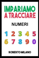 Impariamo a Tracciare: NUMERI. Libro Per Bambini: Et� 3+ 150 Pagine per Imparare a Scrivere. Ti insegno a Ricalcare i Numeri da 1 a 50 B0892HXY1H Book Cover